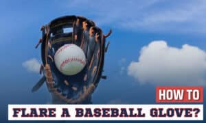 how to flare a baseball glove
